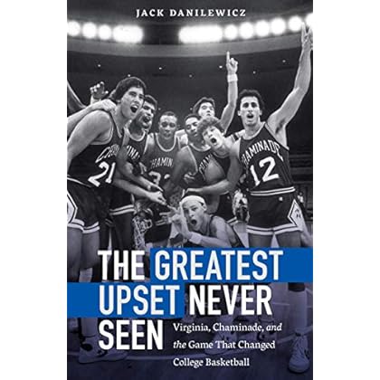 The Greatest Upset Never Seen: Virginia, Chaminade, and the Game That Changed College Basketball The Greatest Upset Never Seen: Virginia, Chaminade, and the Game That Changed College Basketball