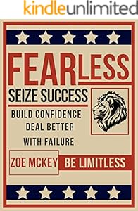 Fearless: Build Confidence, Deal Better With Failure, Seize Success - Be Limitless