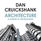 Architecture: A History in 100 Buildings by Dan Cruickshank, William Collins