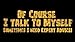 Crazy Dog Mens of Course I Talk to Myself Sometimes I Need Expert Advice Funny T Shirt with Sarcastic Humor for Guys Black XXL