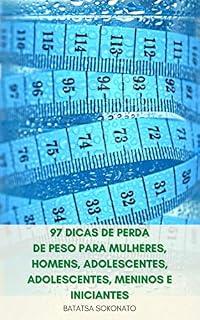 Livro 97 Dicas De Perda De Peso Para Mulheres, Homens, Adolescentes, Adolescentes, Meninos E Iniciantes : Maneiras Fáceis De Perder Peso Rápido Que Vai Ajudá-Lo A Emagrecer