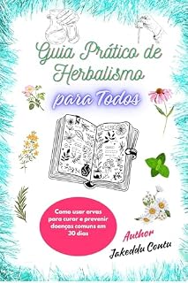 Livro Guia Prático de Herbalismo para Todos: Como usar ervas para curar e prevenir doenças comuns em 30 dias