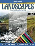 Grayscale LANDSCAPES Adult Coloring Book Vol.4: (Grayscale Coloring Books) (Landscape Coloring Book) (Color the Cover) (Seniors & Beginners) (Volume 4) by 