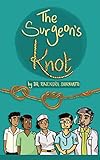The Surgeon'S Knot: A Sojourn of a Surgical Resident by Dr. Rajendra Shirahatti