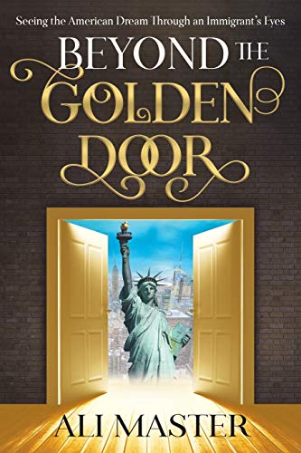 Beyond the Golden Door: Seeing the American Dream through an Immigrant's Eyes by Ali Master