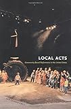 Local Acts: Community-Based Performance in the United States (Rutgers Series: The Public Life of the by 