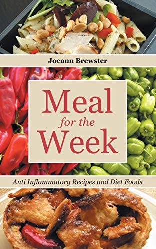 Meal for the Week: Anti Inflammatory Recipes and Diet Foods by Joeann Brewster