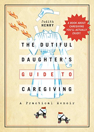 Download The Dutiful Daughter's Guide to Caregiving: A Practical Memoir Download The Dutiful Daughter's Guide to Caregiving: A Practical Memoir