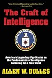 The Craft of Intelligence: America's Legendary Spy Master on the Fundamentals of Intelligence Gathering for a Free World