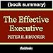 The Effective Executive: The Definitive Guide to Getting the Right Things Done by Peter Drucker - Book Summary