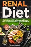 Renal Diet: The Helpful Guide to Managing Disease with Low Potassium and Low Sodium Diet by