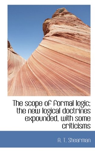 The scope of formal logic; the new logical doctrines expounded, with some criticisms -  A. T. Shearman, Hardcover