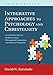 Integrative Approaches to Psychology and Christianity, Third Edition: An Introduction to Worldview Issues, Philosophical Foundations, and Models of Integraiton