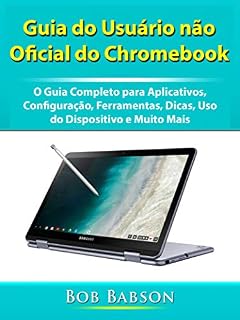Livro Guia do Usuário não Oficial do Chromebook: O Guia Completo para Aplicativos, Configuração, Ferramentas, Dicas, Uso do Dispositivo e Muito Mais
