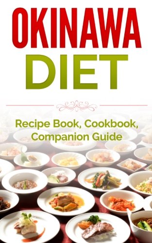 Okinawa Diet: Recipe Book, Cookbook, Companion Guide (Longer Living, Healthy Living, Clean Eating) Okinawa Diet: Recipe Book, Cookbook, Companion Guide (Longer Living, Healthy Living, Clean Eating)