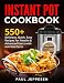 INSTANT POT COOKBOOK: 550+ Delicious , Quick, Easy Recipes For Newbie & Advanced Users With Nutrition Facts