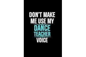 Don't Make Me Use My Dance Teacher Voice: Dance Teacher Instructor Gifts | Teacher Appreciation Lined Notebook For Dance Inst