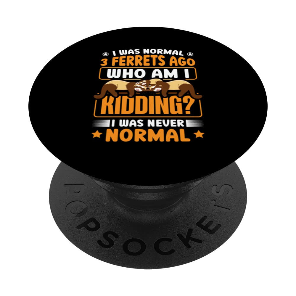 I Was Normal 3 Ferrets Ago Who Am I Kidding Funny Ferret PopSockets Swappable PopGrip