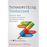 Screenwriting Unchained: Reclaim Your Creative Freedom and Master Story Structure (With The Story-Type Method Book 1)
