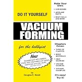 Vacuum Forming for the Hobbyist