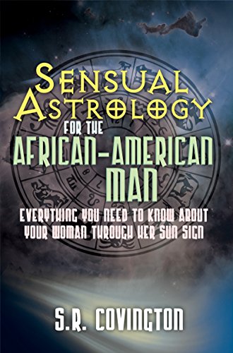 Sensual Astrology for the African American Man: Everything You Need to Know About Your Woman Through by S.R. Covington