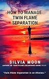 HOW TO MANAGE TWIN FLAME SEPARATION: A Guide For Recovery & Healing by 
