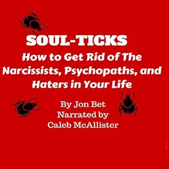 Amazon Com Soul Ticks How To Get Rid Of The Narcissists Psychopaths And Haters In Your Life