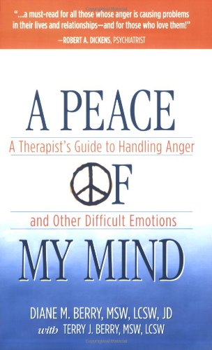 A Peace of My Mind: A Therapist's Guide to Handling Anger and Other Difficult Emotions