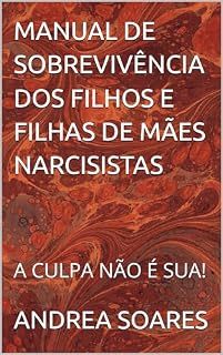 Livro MANUAL DE SOBREVIVÊNCIA DOS FILHOS E FILHAS DE MÃES NARCISISTAS: A CULPA NÃO É SUA!