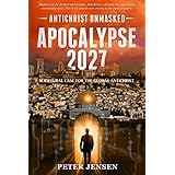 Apocalypse 2027: Antichrist Unmasked: Scriptural Case for the Global Antichrist