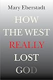 How the West Really Lost God: A New Theory of Secularization