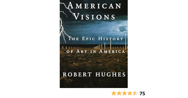 Amazon Com American Visions The Epic History Of Art In America 9780375703652 Hughes Robert Books