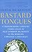 Bastard Tongues: A Trailblazing Linguist Finds Clues to Our Common Humanity in the World's Lowliest Languages