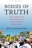 Rita Kesselring, "Bodies of Truth: Law, Memory, and Emancipation in Post-Apartheid South Africa" (Stanford UP, 2017)