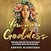 You Are a Goddess: Working with the Sacred Feminine to Awaken, Heal and Transform by Sophie Bashford, Hay House UK