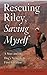 Rescuing Riley, Saving Myself: A Man and His Dog's Struggle to Find Salvation by Zachary Anderegg, Pete Nelson