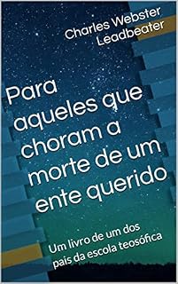Livro Para aqueles que choram a morte de um ente querido: Um livro de um dos pais da escola teosófica