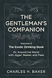 The Gentleman's Companion: Being an Exotic Drinking Book Or, Around the World with Jigger, Beaker and Flask