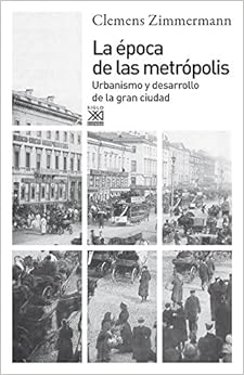 La Ã©poca de las metrÃ³polis: Urbanismo y desarrollo de la gran ciudad (Siglo XXI de EspaÃ±a General) (Spanish Edition)