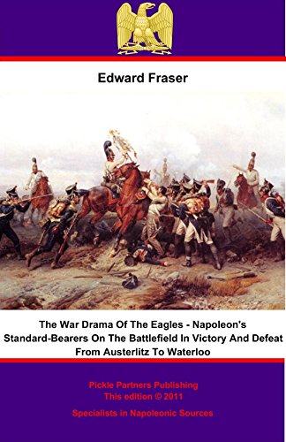 War Drama of the Eagles: Napoleon's Standard-Bearers On The Battlefield In Victory And Defeat From A by Edward Fraser
