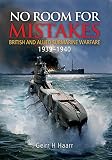 No Room for Mistakes: British and Allied Submarine Warfare, 1939-1940 by Geirr H. Haarr