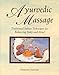 Ayurvedic Massage: Traditional Indian Techniques for Balancing Body and Mind