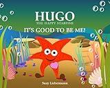 IT'S GOOD TO BE ME! (HUGO THE HAPPY STARFISH - Educational Children's Book Collection 3)