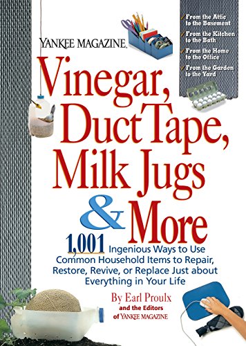 Vinegar, Duct Tape, Milk Jugs & More: 1,001 Ingenious Ways to Use Common Household Items to Repair, Restore, Revive, or Replace Just about Everything in Your Life (Yankee Magazine Guidebook) (Best Uses For Duct Tape)