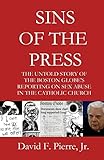 Sins of the Press: The Untold Story of The Boston Globe's Reporting on Sex Abuse in the Catholic Church