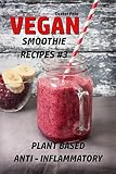 Vegan Smoothie Recipes 3 : Plant Based - Anti - Inflammatory by 