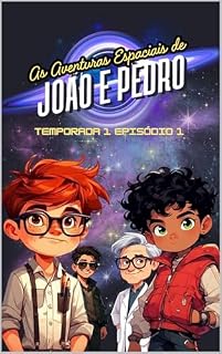 Livro As Aventuras Espaciais de João e Pedro: Episódio 1: O encontro de dois mundos! (As Aventuras Espaciais de João e Pedro - Temporada 1)