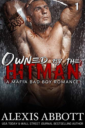 Owned by the Hitman: A Bad Boy Mafia Romance Novel (Alexis Abbott's Hitmen Book 1)