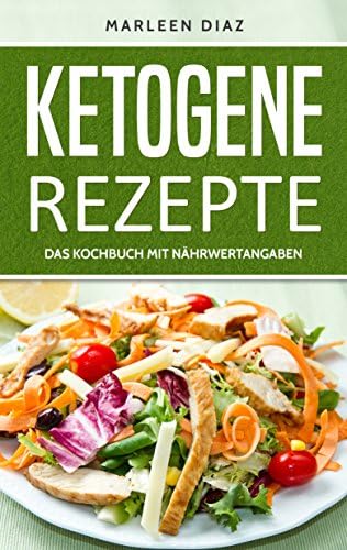 Ketogene Rezepte: 30 Rezepte für die ketogene Ernährung (Kochbuch für die ketogene Diät mit Nährwertangaben) (German Edition) Kindle Edition