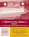 Behind the Glass: Top Record Producers Tell How They Craft the Hits (Volume II) by Howard Massey